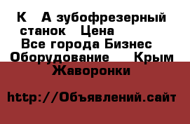 5К328А зубофрезерный станок › Цена ­ 1 000 - Все города Бизнес » Оборудование   . Крым,Жаворонки